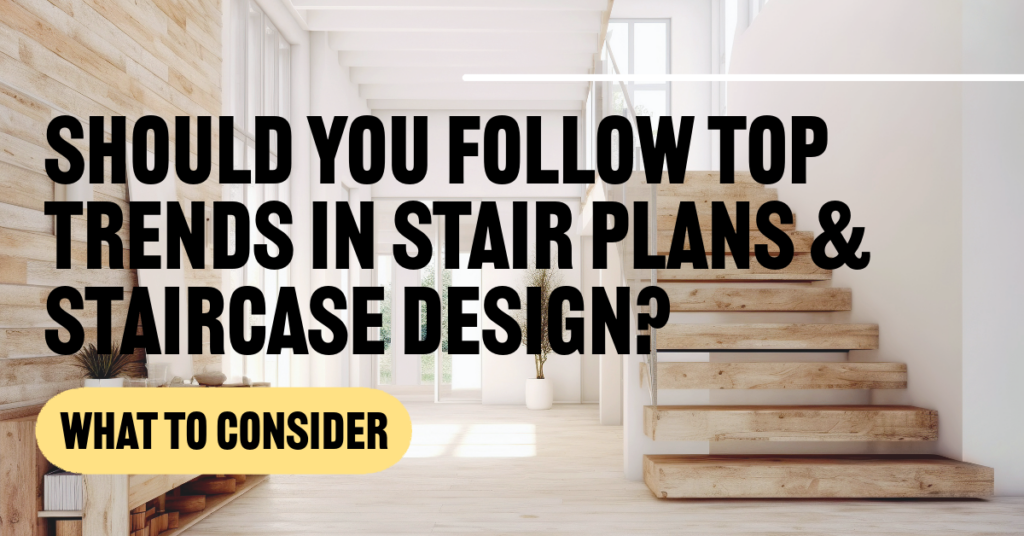 Stair Plans & Stair Design What are the Top Trends? What to Consider